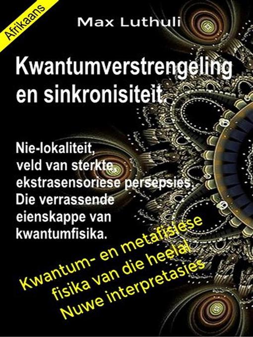 Title details for Kwantumverstrengeling en sinkronisiteit. Nie-lokaliteit, veld van sterkte, ekstrasensoriese persepsies. Die verrassende eienskappe van kwantumfisika. by Max Luthuli - Available